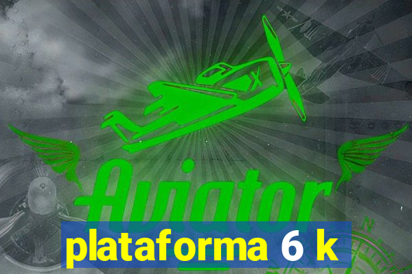 plataforma 6 k